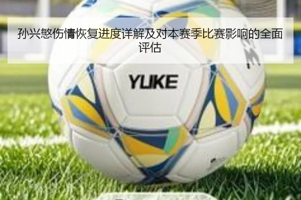 孙兴慜伤情恢复进度详解及对本赛季比赛影响的全面评估